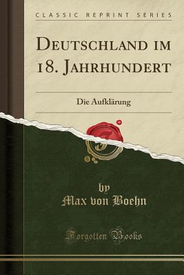 Deutschland Im 18. Jahrhundert: Die Aufklarung (Classic Reprint) - Boehn, Max Von