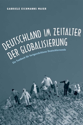 Deutschland Im Zeitalter Der Globalisierung: Ein Textbuch Fr Fortgeschrittene Deutschlernende - Eichmanns Maier, Gabriele, Dr.