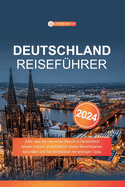 Deutschland Reisefhrer 2024: Alles, was Sie ber einen Besuch in Deutschland wissen mssen, einschlielich idealer Besuchszeiten, Aktivitten und Top-Attraktionen mit wichtigen Tipps.
