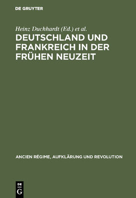 Deutschland und Frankreich in der frhen Neuzeit - Duchhardt, Heinz (Editor), and Schmitt, Eberhard (Editor)