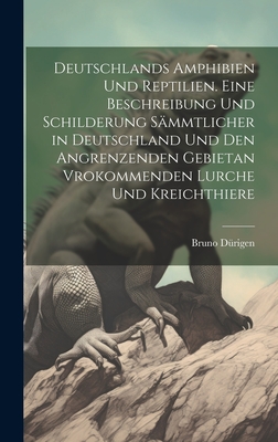 Deutschlands Amphibien und Reptilien. Eine Beschreibung und Schilderung s?mmtlicher in Deutschland und den angrenzenden Gebietan vrokommenden Lurche und Kreichthiere - Durigen, Bruno