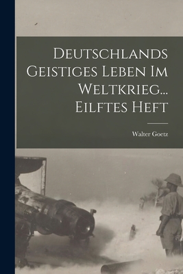 Deutschlands Geistiges Leben Im Weltkrieg... Eilftes Heft - Goetz, Walter