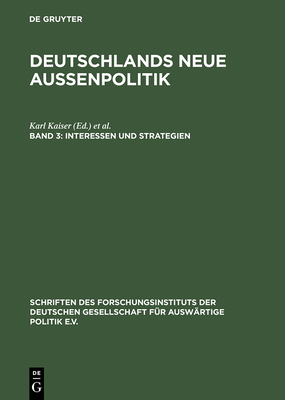 Deutschlands Neue Au?enpolitik, Band 3, Interessen Und Strategien - Kaiser, Karl (Editor), and Krause, Joachim (Editor)