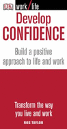 Develop Confidence: Build a Positive Approach to Life and Work