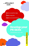 Develop Your PR Skills: Get the Competitive Edge, Think Strategically, Learn to Use Social Networks