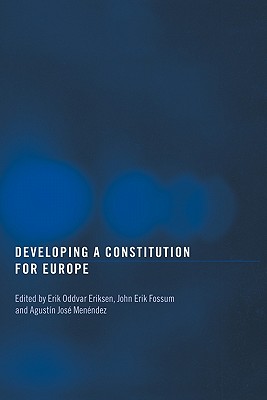 Developing a Constitution for Europe - Eriksen, Erik Oddvar (Editor), and Fossum, John Erik (Editor), and Menedez, Agustin Jose (Editor)