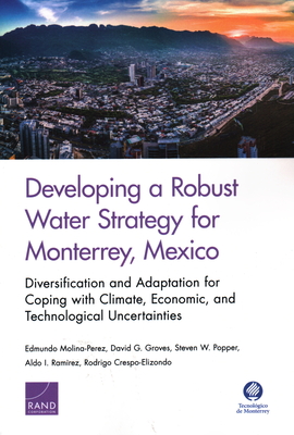 Developing a Robust Water Strategy for Monterrey, Mexico: Diversification and Adaptation for Coping with Climate, Economic, and Technological Uncertainties - Molina-Perez, Edmundo, and Groves, David G, and Popper, Steven W