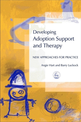 Developing Adoption Support and Therapy: New Approaches for Practice - Luckock, Barry, and Hart, Angie