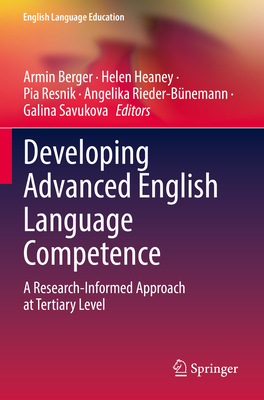 Developing Advanced English Language Competence: A Research-Informed Approach at Tertiary Level - Berger, Armin (Editor), and Heaney, Helen (Editor), and Resnik, Pia (Editor)