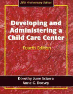 Developing and Administering a Child Care Center - Sciarra, Dorothy June, and Sciarra-Dorsey, and Dorsey, Anne
