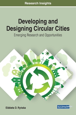 Developing and Designing Circular Cities: Emerging Research and Opportunities - Ryska, Elbieta