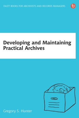 Developing and Maintaining Practical Archives - Hunter, Gregory S, Dr.