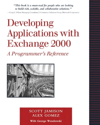 Developing Applications with Exchange 2000: A Programmer's Reference - Jamison, Scott, and Gomez, Alex, and Slaughter, Michael (Editor)