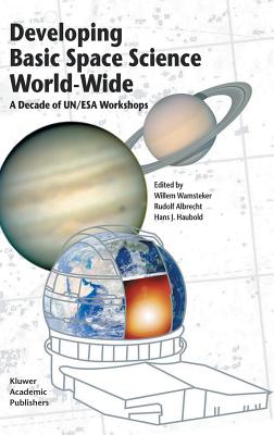 Developing Basic Space Science World-Wide: A Decade of Un/ESA Workshops - Wamsteker, Willem (Editor), and Albrecht, Rudolf (Editor), and Haubold, Hans J (Editor)