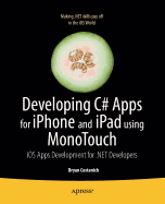 Developing C# Apps for iPhone and iPad Using Monotouch: IOS Apps Development for .Net Developers