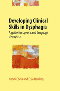 Developing Clinical Skills in Dysphagia: A Guide for Speech and Language Therapists with DVD - Cocks, Naomi, and Harding, Celia