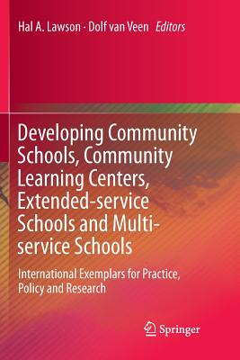 Developing Community Schools, Community Learning Centers, Extended-Service Schools and Multi-Service Schools: International Exemplars for Practice, Policy and Research - Lawson, Hal A (Editor), and Van Veen, Dolf (Editor)