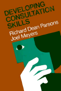 Developing Consultation Skills: A Guide to Training, Development, and Assessment for Human Services Professionals