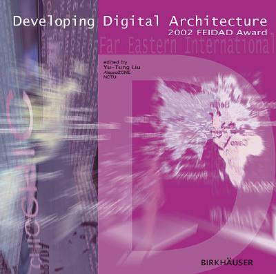 Developing Digital Architecture: 2002 FEIDAD Award - Liu, Yu-Tung (Editor)