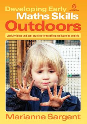 Developing Early Maths Skills Outdoors: Activity Ideas and Best Practice for Teaching and Learning Outside - Sargent, Marianne