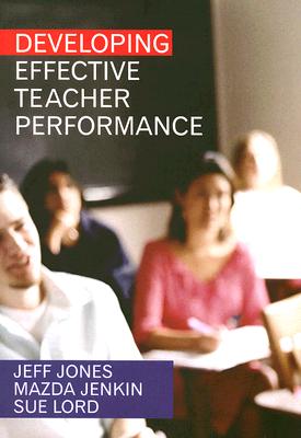 Developing Effective Teacher Performance - Jones, Jeff, and Jenkin, Mazda, and Dale, Sue