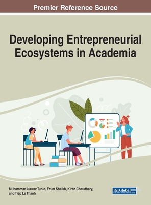 Developing Entrepreneurial Ecosystems in Academia - Tunio, Muhammad Nawaz (Editor), and Shaikh, Erum (Editor), and Chaudhary, Kiran (Editor)