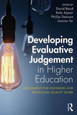 Developing Evaluative Judgement in Higher Education: Assessment for Knowing and Producing Quality Work - Boud, David (Editor), and Ajjawi, Rola (Editor), and Dawson, Phillip (Editor)