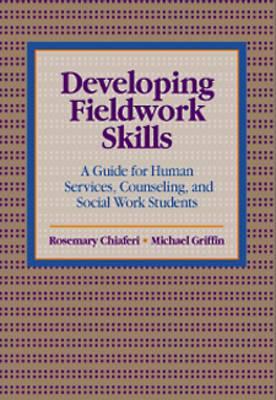 Developing Fieldwork Skills: A Guide for Human Services, Counseling, and Social Work Students - Chiaferi, Rosemary, and Griffin, Michael