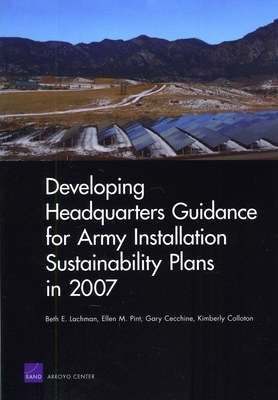 Developing Headquarters Guidance for Army Installation Sustainability Plans in 2007 - Lachman, Beth E, and Pint, Ellen M, and Cecchine, Gary