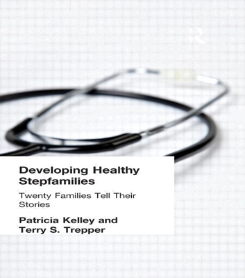 Developing Healthy Stepfamilies: Twenty Families Tell Their Stories - Kelley, Patricia, PhD, and Trepper, Terry S