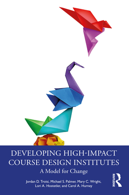 Developing High-Impact Course Design Institutes: A Model for Change - Troisi, Jordan D, and Palmer, Michael S, and Wright, Mary C