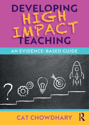 Developing High Impact Teaching: An Evidence-Based Guide - Chowdhary, Cat