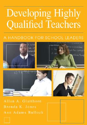 Developing Highly Qualified Teachers: A Handbook for School Leaders - Glatthorn, Allan A, and Jones, Brenda K, and Bullock, Ann Adams