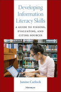 Developing Information Literacy Skills: A Guide to Finding, Evaluating, and Citing Sources