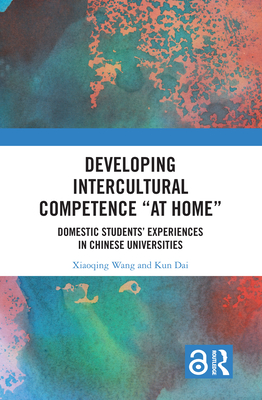 Developing Intercultural Competence "at Home": Domestic Students' Experiences in Chinese Universities - Wang, Xiaoqing, and Dai, Kun