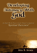 Developing Intimacy with God: An Eight-Week Prayer Guide Based on Ignatius' Spiritual Exercises