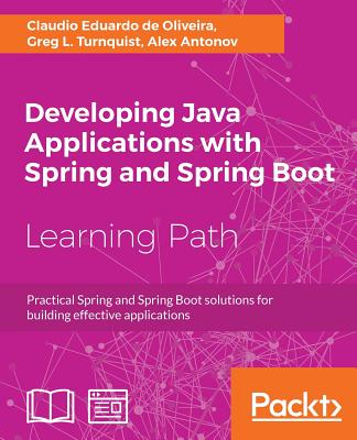 Developing Java Applications with Spring and Spring Boot - Oliveira, Claudio Eduardo de, and Turnquist, Greg L, and Antonov, Alex