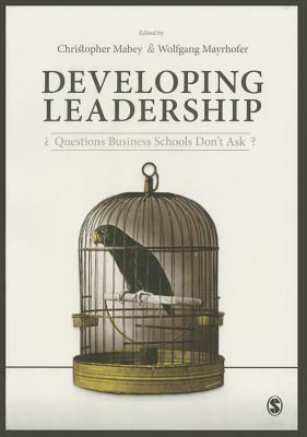 Developing Leadership: Questions Business Schools Dont Ask - Mabey, Christopher (Editor), and Mayrhofer, Wolfgang (Editor)