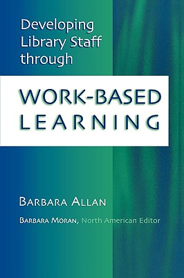Developing Library Staff Through Work-Based Learning - Allan, Barbara, and Moran, Barbara (Editor)