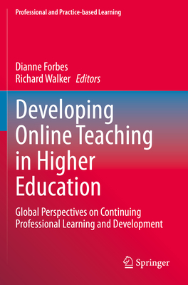Developing Online Teaching in Higher Education: Global Perspectives on Continuing Professional Learning and Development - Forbes, Dianne (Editor), and Walker, Richard (Editor)