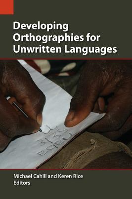 Developing Orthographies for Unwritten Languages - Cahill, Michael (Editor), and Rice, Keren (Editor)