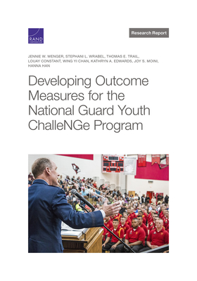 Developing Outcome Measures for the National Guard Youth Challenge Program - Wenger, Jennie, and Wrabel, Stephani, and Trail, Thomas