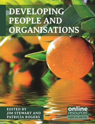 Developing People and Organisations - Stewart, Jim, and Rogers, Patricia