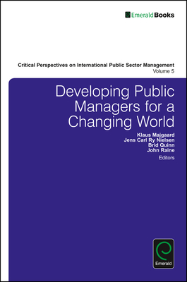 Developing Public Managers for a Changing World - Majgaard, Klaus (Editor), and Nielsen, Jens Carl Ry (Editor), and Quinn, Brid (Editor)