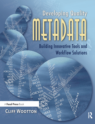 Developing Quality Metadata: Building Innovative Tools and Workflow Solutions - Wootton, Cliff