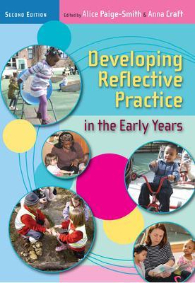 Developing Reflective Practice in the Early Years - Paige-Smith, Alice, and Craft, Anna
