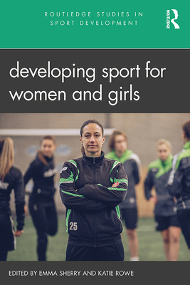 Developing Sport for Women and Girls - Sherry, Emma (Editor), and Rowe, Katie (Editor)