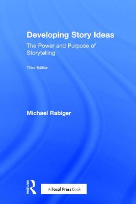 Developing Story Ideas: The Power and Purpose of Storytelling - Rabiger, Michael