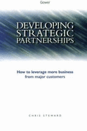 Developing Strategic Partnerships: How to Leverage More Business from Major Customers - Steward, Chris