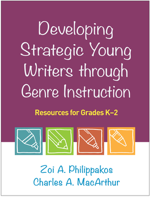 Developing Strategic Young Writers Through Genre Instruction: Resources for Grades K-2 - Philippakos, Zoi A, PhD, and MacArthur, Charles A, PhD, and Fitzgerald, Jill, PhD (Foreword by)
